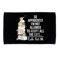 So Apparently Im Not Allowed To Adopt All The Cats Funny Microfiber Hand Towel