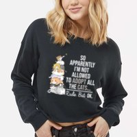 So Apparently Im Not Allowed To Adopt All The Cats Funny Cropped Pullover Crew