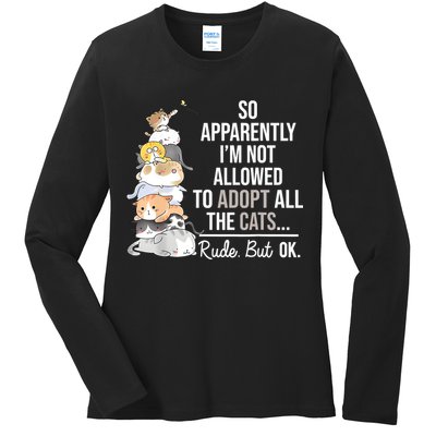 So Apparently Im Not Allowed To Adopt All The Cats Funny Ladies Long Sleeve Shirt