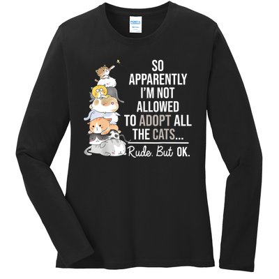 So Apparently Im Not Allowed To Adopt All The Cats Funny Ladies Long Sleeve Shirt