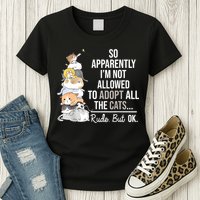 So Apparently Im Not Allowed To Adopt All The Cats Funny Womens T-Shirt