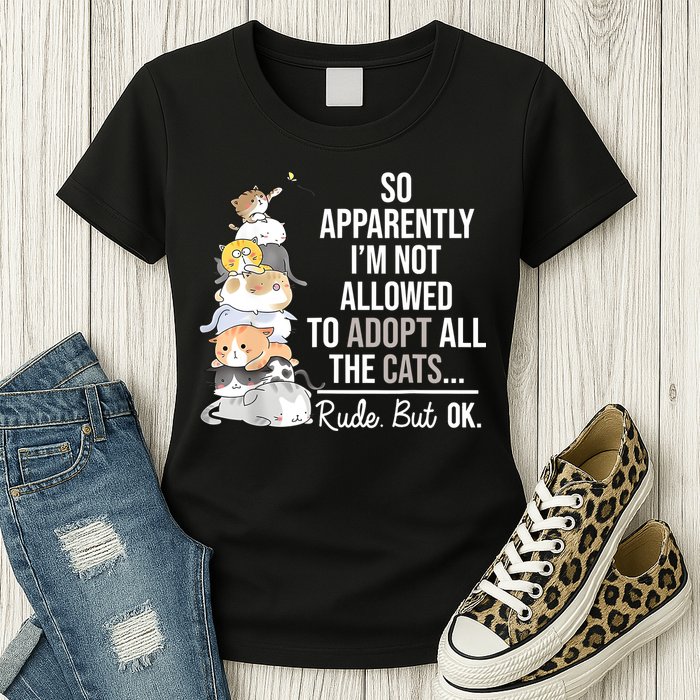 So Apparently Im Not Allowed To Adopt All The Cats Funny Womens T-Shirt