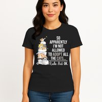 So Apparently Im Not Allowed To Adopt All The Cats Funny Womens T-Shirt