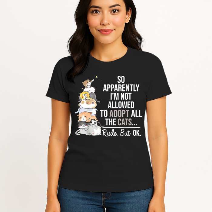 So Apparently Im Not Allowed To Adopt All The Cats Funny Womens T-Shirt