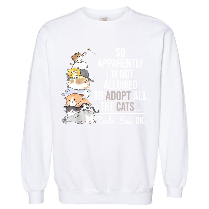 So Apparently Im Not Allowed To Adopt All The Cats Funny Garment-Dyed Sweatshirt