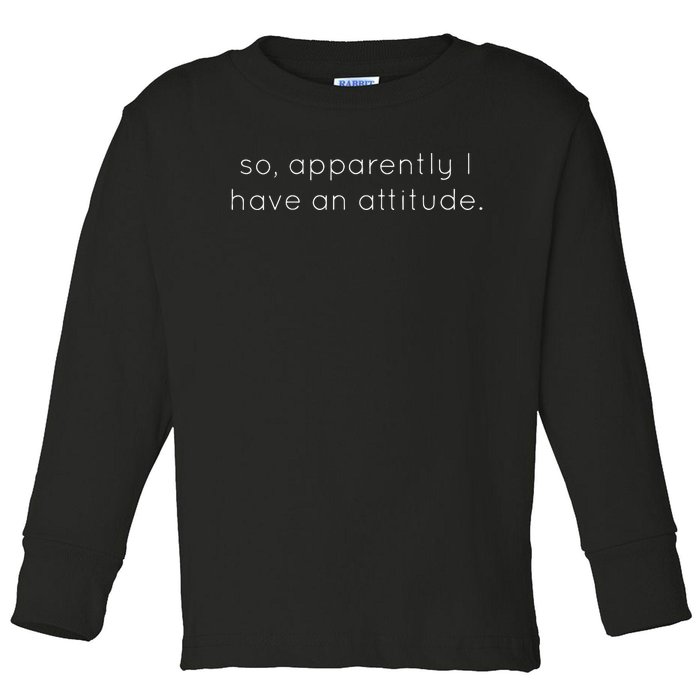 So Apparently I Have An Attitude Toddler Long Sleeve Shirt