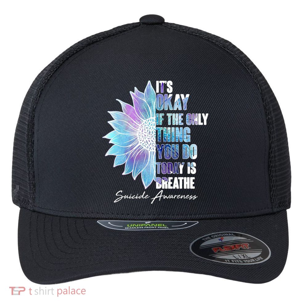 Suicide Awareness Its Okay If The Only Thing You Do Today Is Breathe Flexfit Unipanel Trucker Cap