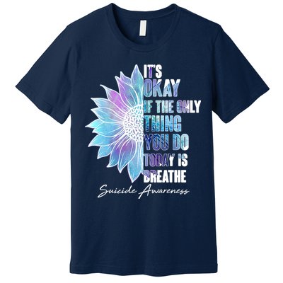 Suicide Awareness Its Okay If The Only Thing You Do Today Is Breathe Premium T-Shirt