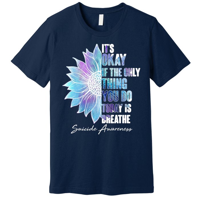 Suicide Awareness Its Okay If The Only Thing You Do Today Is Breathe Premium T-Shirt