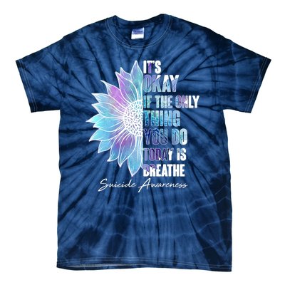 Suicide Awareness Its Okay If The Only Thing You Do Today Is Breathe Tie-Dye T-Shirt