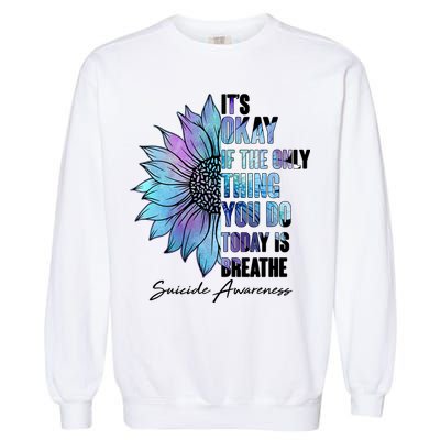 Suicide Awareness Its Okay If The Only Thing You Do Today Is Breathe Garment-Dyed Sweatshirt
