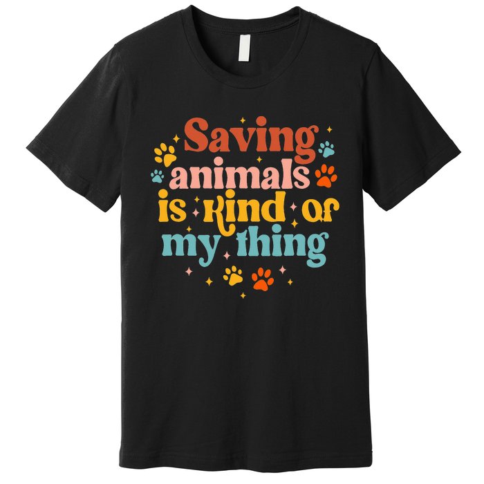 Saving Animals Is Kind Of My Thing Dog Rescuer Animal Rescue Premium T-Shirt