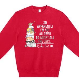 So Apparently I'm Not Allowed To Adopt All The Cats Funny Premium Crewneck Sweatshirt