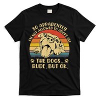 So Apparently I'm Not Allowed To Adopt All The Dogs T-Shirt