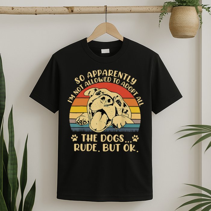 So Apparently I'm Not Allowed To Adopt All The Dogs T-Shirt