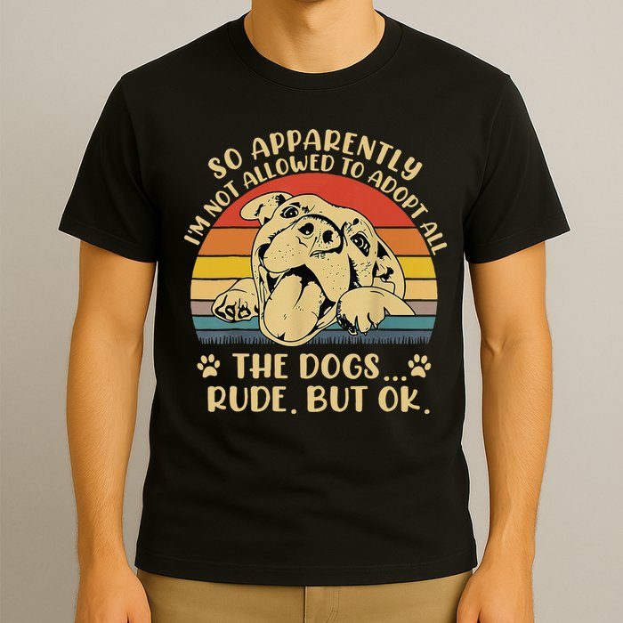 So Apparently I'm Not Allowed To Adopt All The Dogs T-Shirt