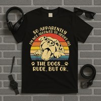 So Apparently I'm Not Allowed To Adopt All The Dogs T-Shirt