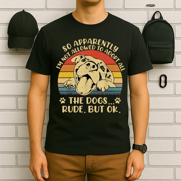 So Apparently I'm Not Allowed To Adopt All The Dogs T-Shirt