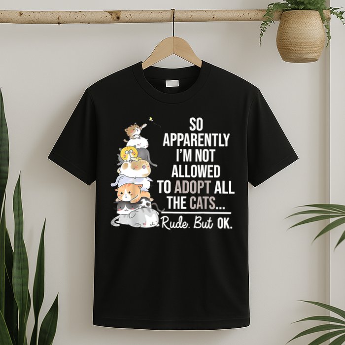 So Apparently I'm Not Allowed To Adopt All The Cats Funny T-Shirt
