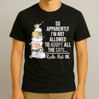 So Apparently I'm Not Allowed To Adopt All The Cats Funny T-Shirt