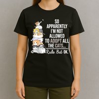 So Apparently I'm Not Allowed To Adopt All The Cats Funny T-Shirt
