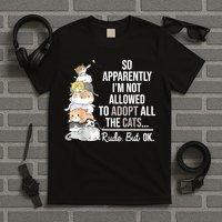 So Apparently I'm Not Allowed To Adopt All The Cats Funny T-Shirt