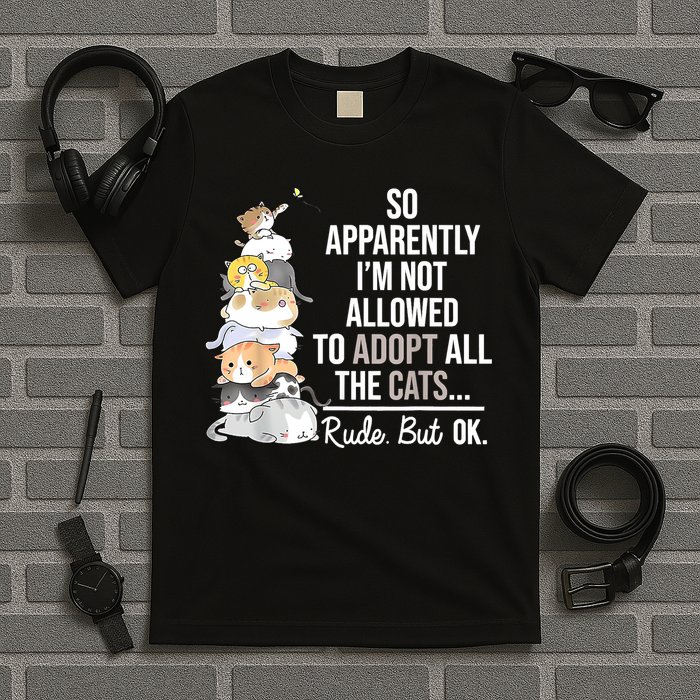 So Apparently I'm Not Allowed To Adopt All The Cats Funny T-Shirt