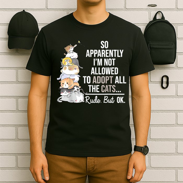 So Apparently I'm Not Allowed To Adopt All The Cats Funny T-Shirt
