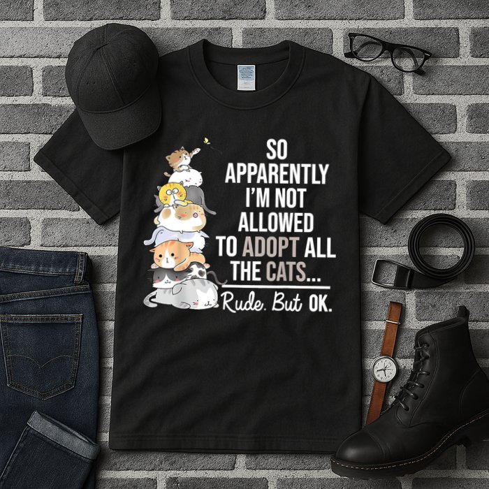So Apparently I'm Not Allowed To Adopt All The Cats Funny Tall T-Shirt