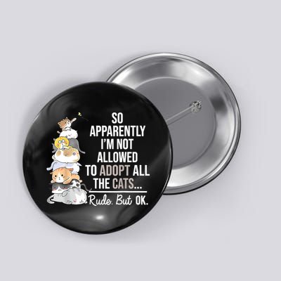 So Apparently I'm Not Allowed To Adopt All The Cats Funny Button