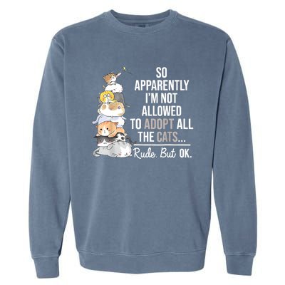 So Apparently I'm Not Allowed To Adopt All The Cats Funny Garment-Dyed Sweatshirt