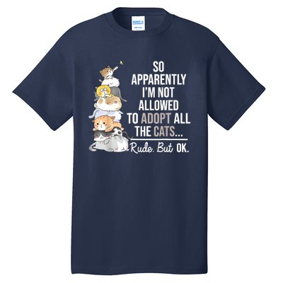 So Apparently I'm Not Allowed To Adopt All The Cats Funny Tall T-Shirt