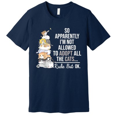 So Apparently I'm Not Allowed To Adopt All The Cats Funny Premium T-Shirt