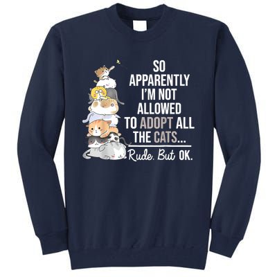 So Apparently I'm Not Allowed To Adopt All The Cats Funny Tall Sweatshirt