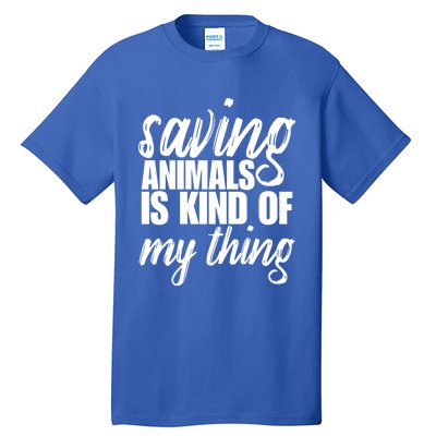 Saving Animals Is Kinda My Thing Rescue Gift Wildlife Gift Funny Gift Tall T-Shirt