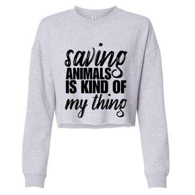 Saving Animals Is Kinda My Thing Rescue Gift Wildlife Gift Funny Gift Cropped Pullover Crew