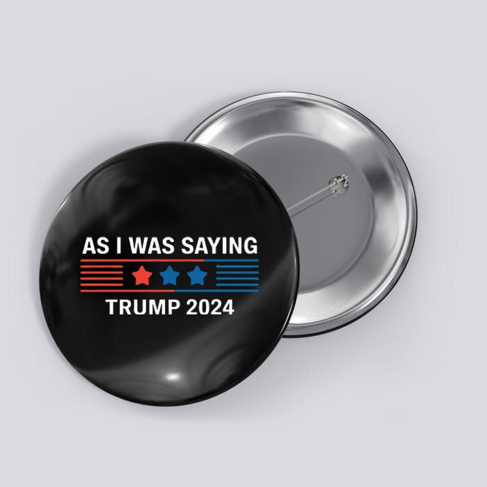 So As I Was Saying Trump 2024 Donald Trump Button