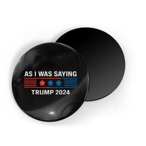 So As I Was Saying Trump 2024 Donald Trump Magnet