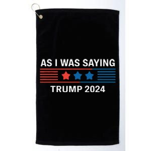 So As I Was Saying Trump 2024 Donald Trump Platinum Collection Golf Towel