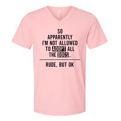 So Apparently IM Not Allowed To Adopt All The Dogs V-Neck T-Shirt