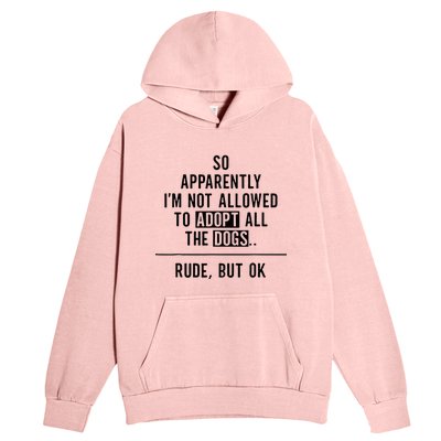 So Apparently IM Not Allowed To Adopt All The Dogs Urban Pullover Hoodie