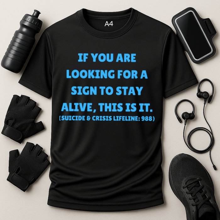 Suicide Awareness If You Are Looking For A Sign To Stay Alive This Is It Performance Shirt