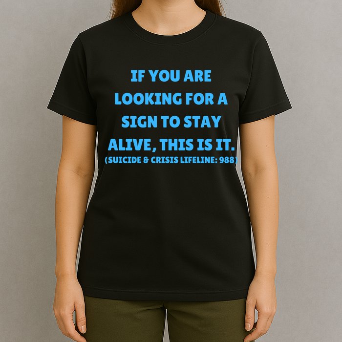 Suicide Awareness If You Are Looking For A Sign To Stay Alive This Is It T-Shirt