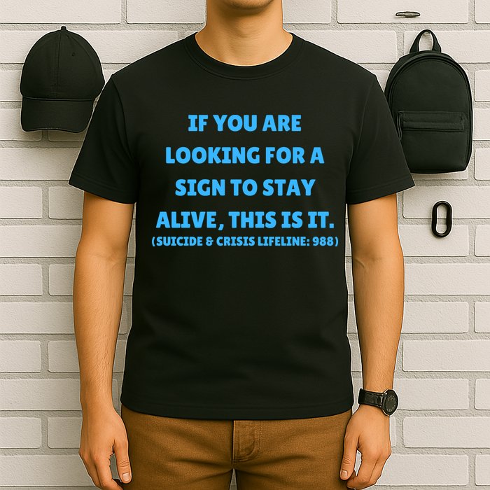 Suicide Awareness If You Are Looking For A Sign To Stay Alive This Is It T-Shirt