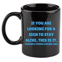 Suicide Awareness If You Are Looking For A Sign To Stay Alive This Is It 11oz C Handle Ceramic Mug
