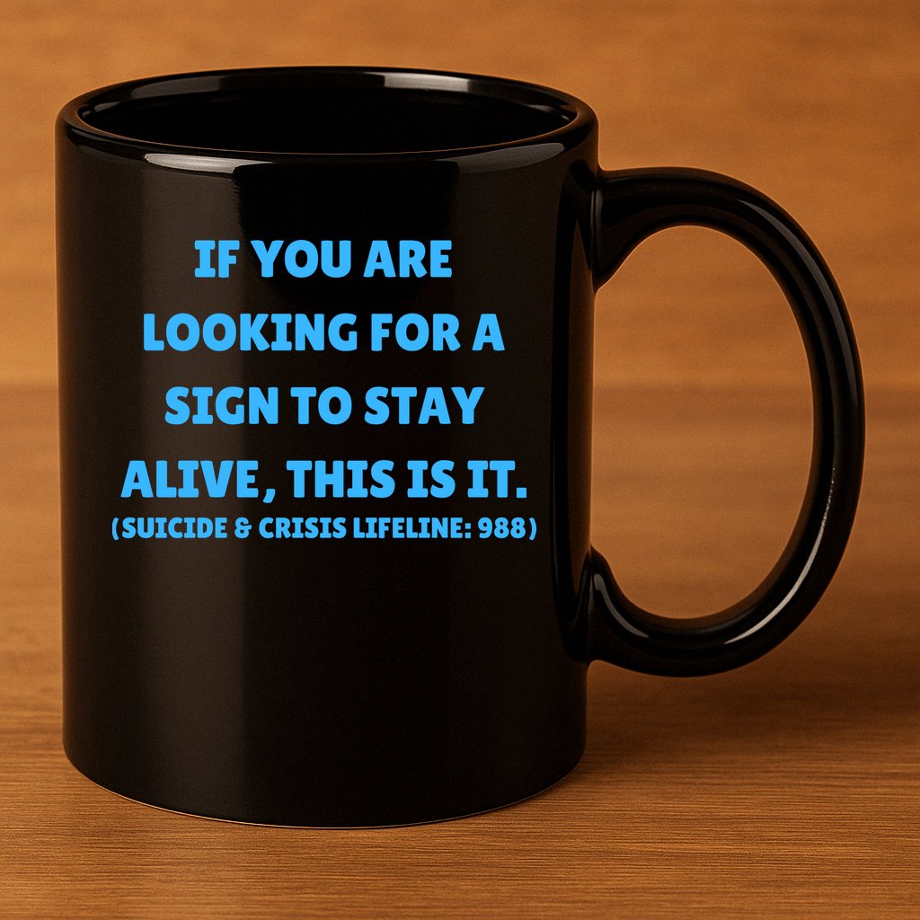 Suicide Awareness If You Are Looking For A Sign To Stay Alive This Is It 11oz C Handle Ceramic Mug