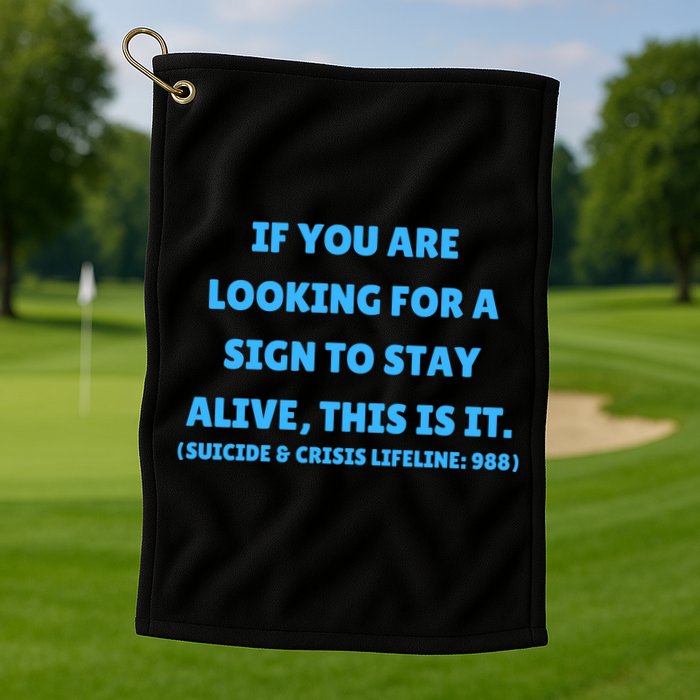 Suicide Awareness If You Are Looking For A Sign To Stay Alive This Is It Golf Towel