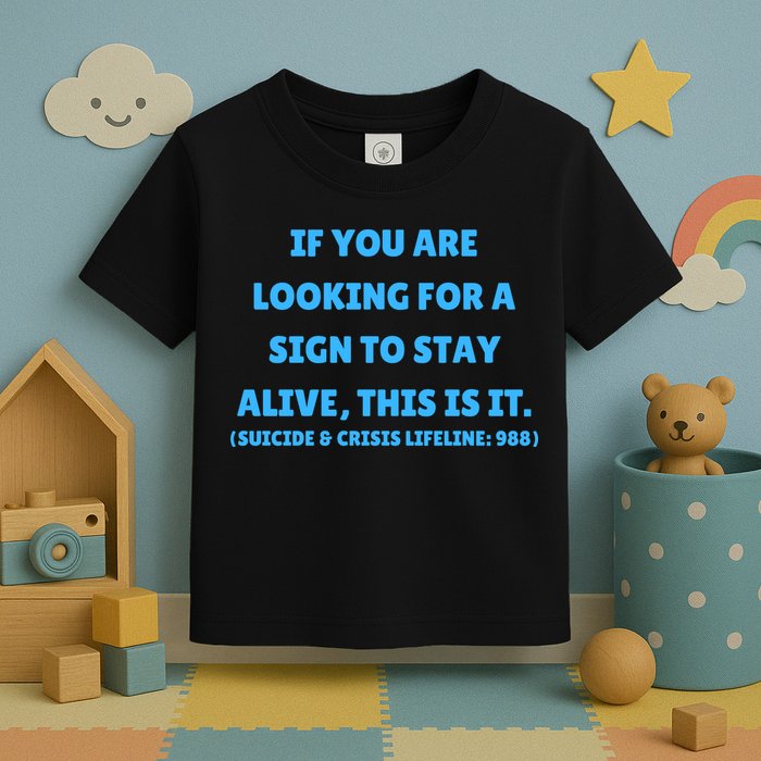 Suicide Awareness If You Are Looking For A Sign To Stay Alive This Is It Toddler T-Shirt