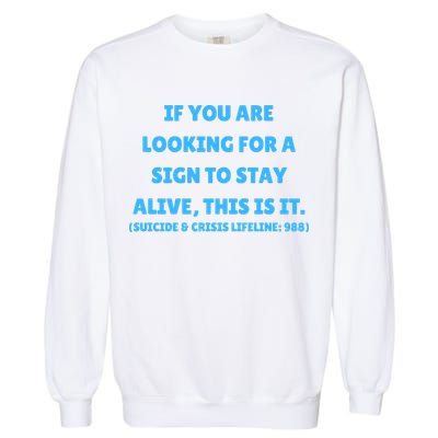 Suicide Awareness If You Are Looking For A Sign To Stay Alive This Is It Garment-Dyed Sweatshirt