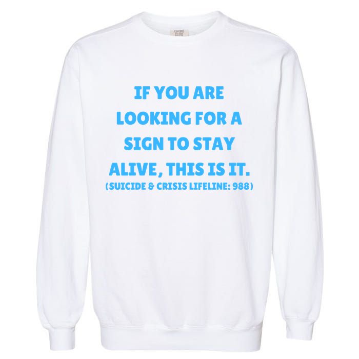 Suicide Awareness If You Are Looking For A Sign To Stay Alive This Is It Garment-Dyed Sweatshirt